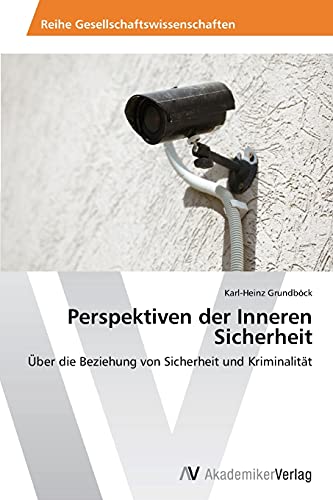 Perspektiven der Inneren Sicherheit: Über die Beziehung von Sicherheit und Kriminalität