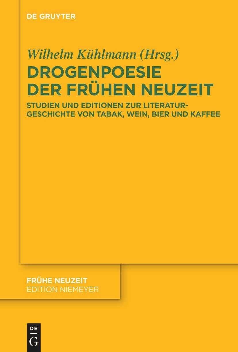 Drogenpoesie der Frühen Neuzeit: Studien und Editionen zur Literaturgeschichte von Tabak, Wein, Bier und Kaffee (Frühe Neuzeit, 259)