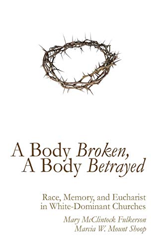 A Body Broken, A Body Betrayed: Race, Memory, and Eucharist in White-Dominant Churches