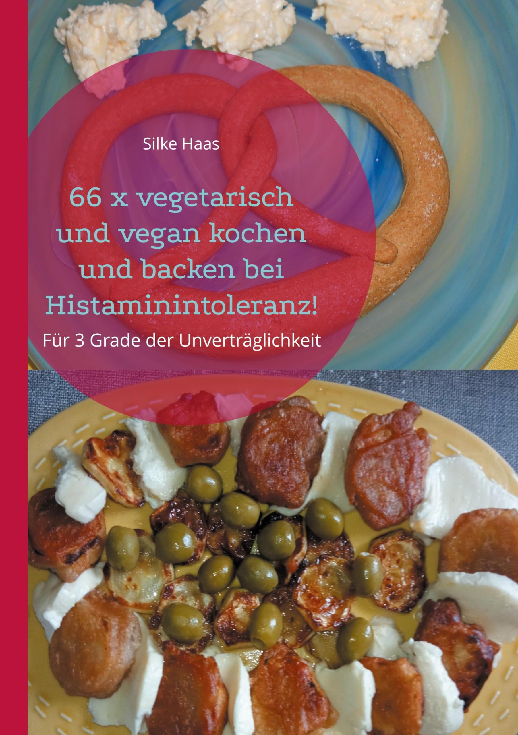66 x vegetarisch und vegan kochen und backen bei Histaminintoleranz!: Für 3 Grade der Unverträglichkeit