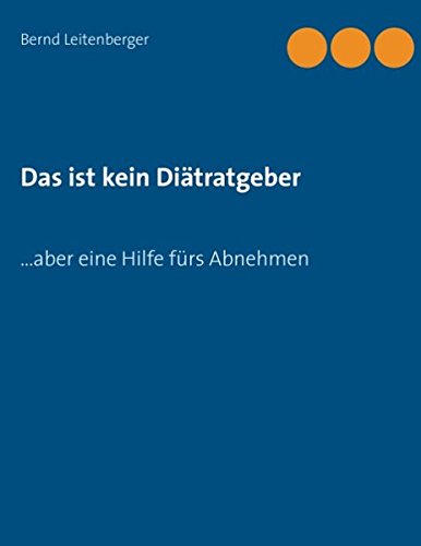 Das ist kein Diätratgeber: ... aber eine Hilfe fürs Abnehmen