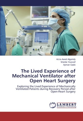 The Lived Experience of Mechanical Ventilator after Open Heart Surgery: Exploring the Lived Experience of Mechanically Ventilated Patients during Recovery Period after Open-Heart Surgery