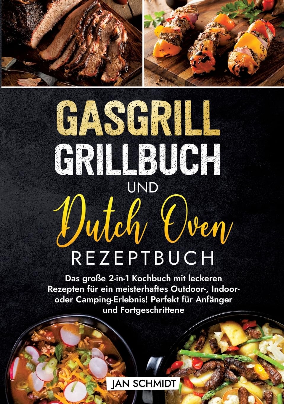 Gasgrill Grillbuch und Dutch Oven Rezeptbuch: Das große 2-in-1 Kochbuch mit leckeren Rezepten für ein meisterhaftes Outdoor-, Indoor- oder Camping-Erlebnis! Perfekt für Anfänger und Fortgeschrittene