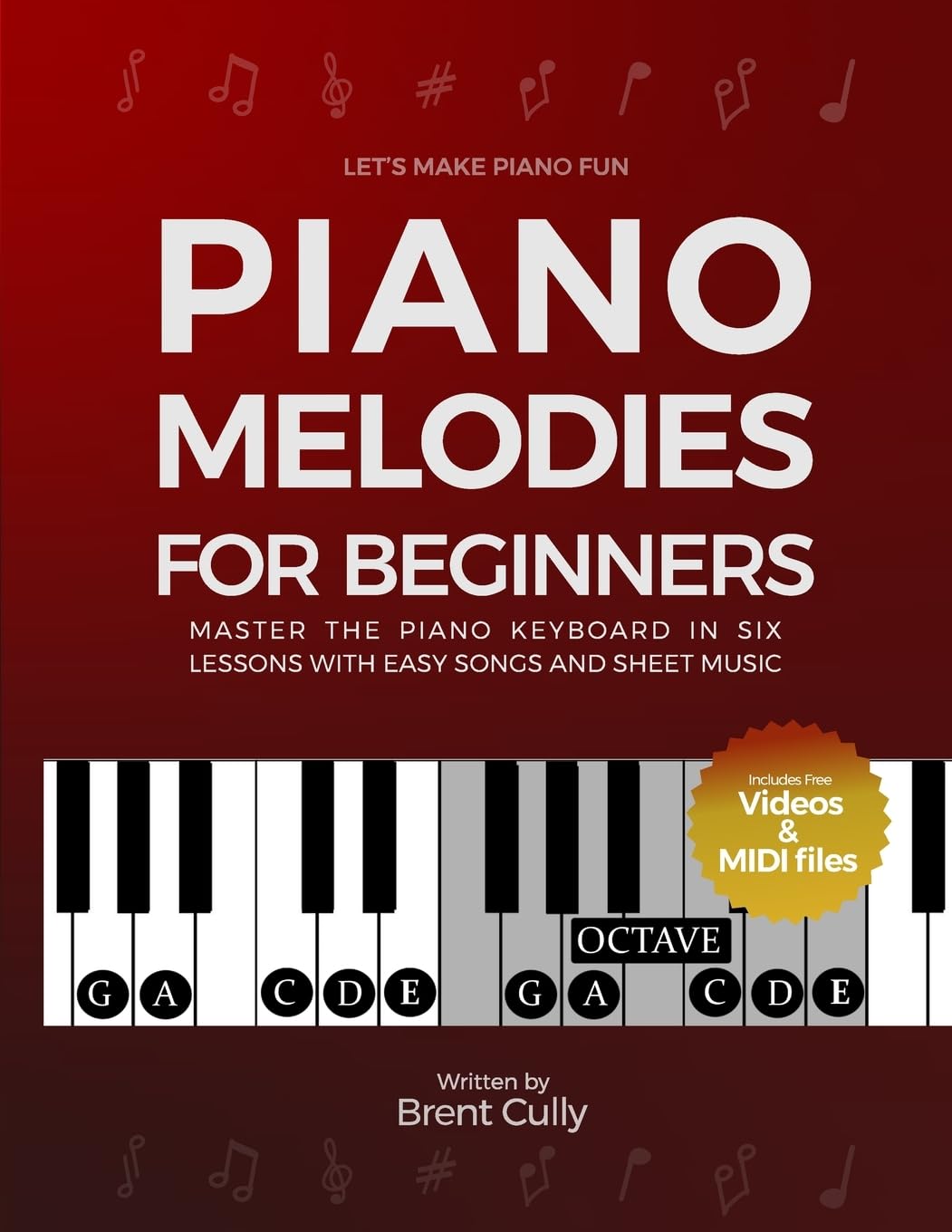 Piano Melodies For Beginners: Master the Piano Keyboard in Six Lessons with Easy Songs and Sheet Music (Includes Free Videos & MIDI Files)