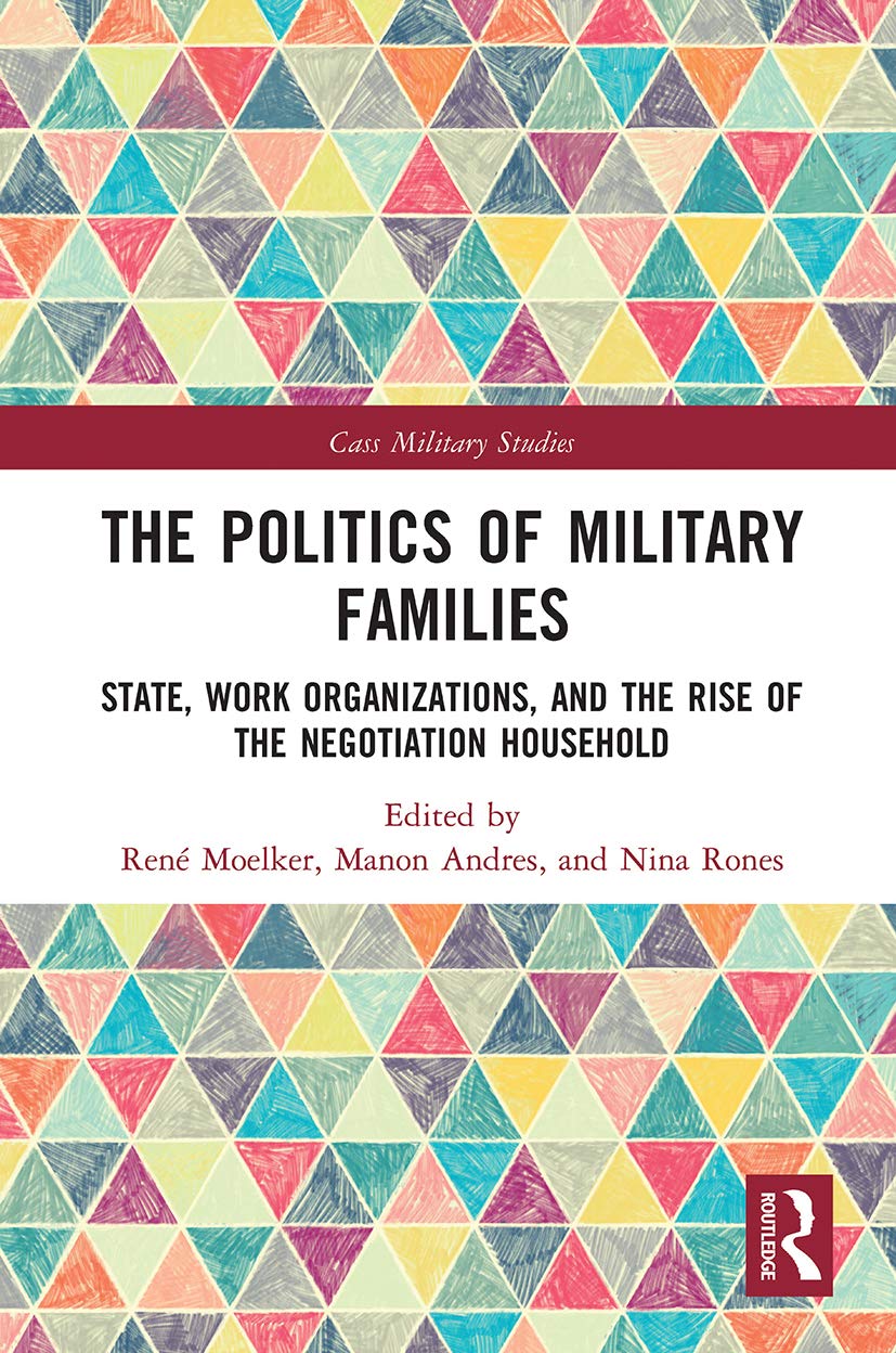 The Politics of Military Families: State, Work Organizations, and the Rise of the Negotiation Household (Cass Military Studies)