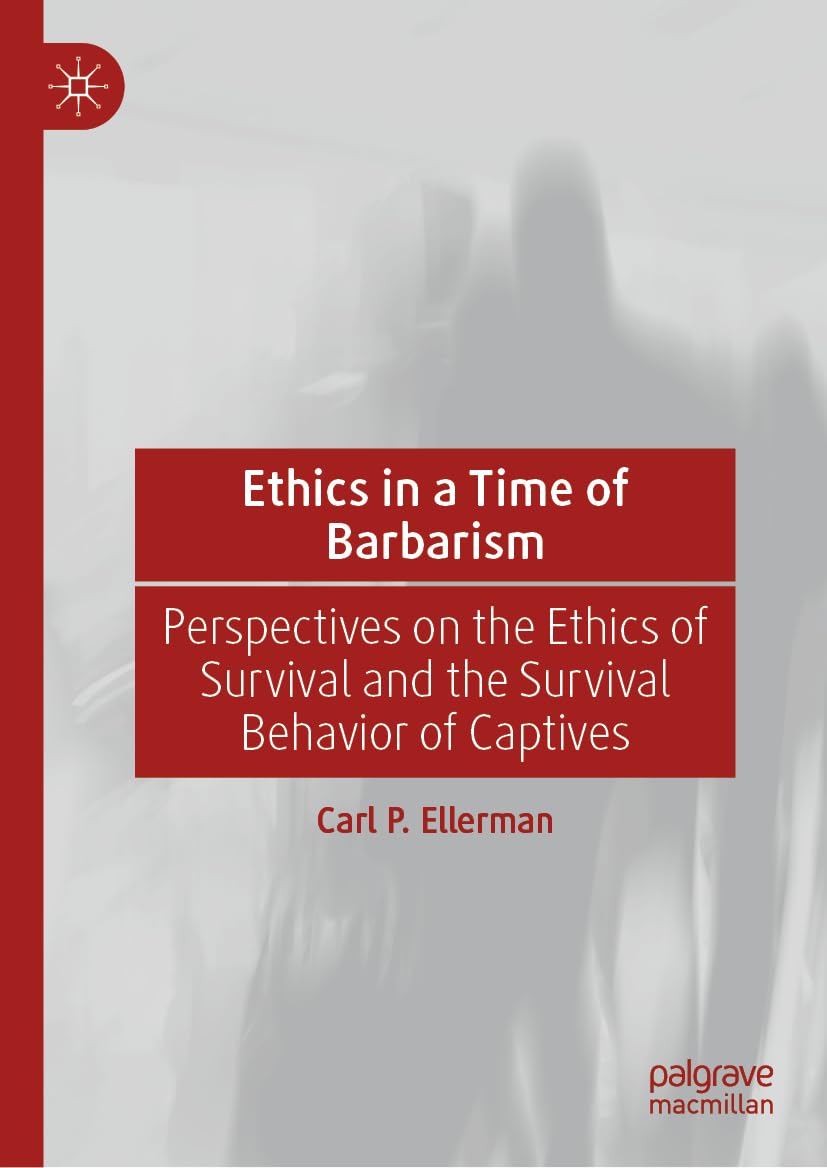 Ethics in a Time of Barbarism: Perspectives on the Ethics of Survival and the Survival Behavior of Captives