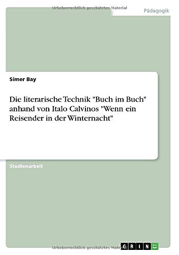 Die literarische Technik Buch im Buch anhand von Italo Calvinos Wenn ein Reisender in der Winternacht