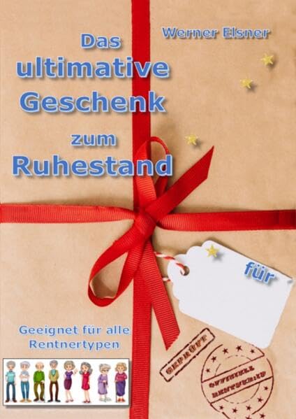 Das ultimative Geschenk zum Ruhestand: Das Buch mit 80 Farbseiten enthält Tipps und Hinweise für Ihren ersten Ruhestand - Ein Buch vom Ruheständler für alle (Neu)-Rentner.