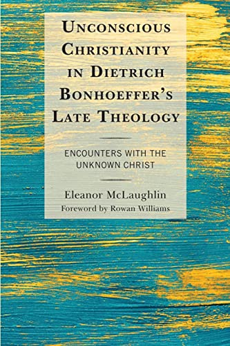 Unconscious Christianity in Dietrich Bonhoeffer's Late Theology: Encounters with the Unknown Christ