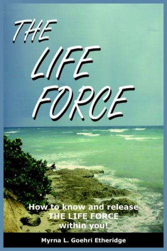 THE LIFE FORCE: How to know and release THE LIFE FORCE within you!