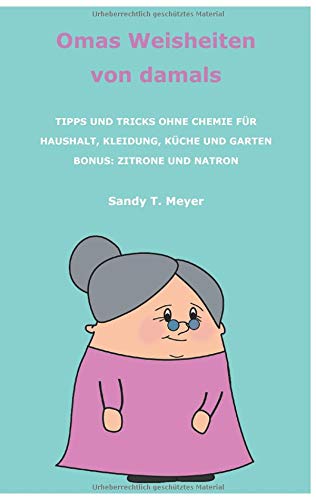 Omas Weisheiten von damals: Tipps und Tricks ohne Chemie für Haushalt, Kleidung, Küche und Garten. Bonus: Zitrone und Natron