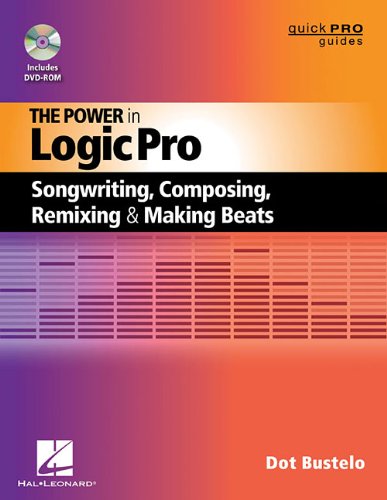 The Power in Logic Pro: Songwriting, Composing, Remixing, and Making Beats (Quick Pro Guides)