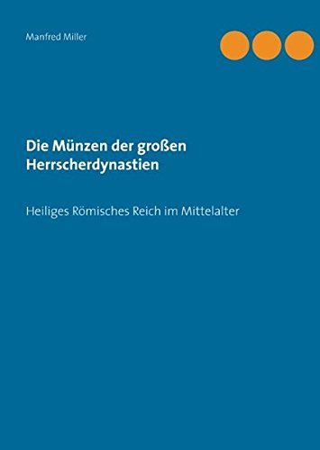 Die Münzen der großen Herrscherdynastien: Heiliges Römisches Reich im Mittelalter