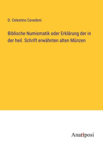 Biblische Numismatik oder Erklärung der in der heil. Schrift erwähnten alten Münzen