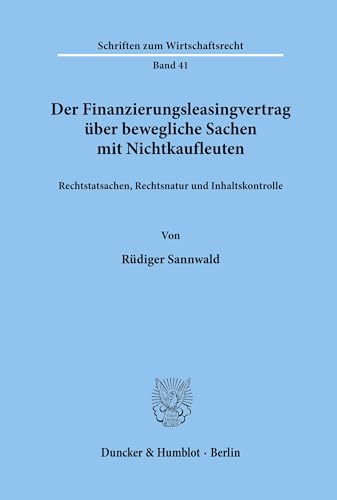 Der Finanzierungsleasingvertrag über bewegliche Sachen mit Nichtkaufleuten.: Rechtstatsachen, Rechtsnatur und Inhaltskontrolle. (Schriften zum Wirtschaftsrecht, Band 41)