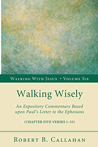 Walking Wisely: An Expository Commentary Based upon Paul's Letter to the Ephesians (Walking with Jesus, Band 6)