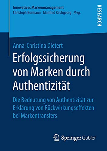 Erfolgssicherung von Marken durch Authentizität: Die Bedeutung von Authentizität zur Erklärung von Rückwirkungseffekten bei Markentransfers (Innovatives Markenmanagement)
