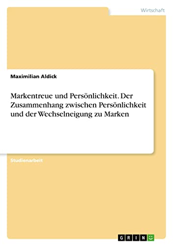 Markentreue und Persönlichkeit. Der Zusammenhang zwischen Persönlichkeit und der Wechselneigung zu Marken