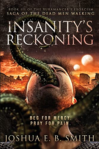 Insanity's Reckoning: A Supernatural Dark Fantasy Novel in the Saga of the Dead Men Walking: A Grimdark Fantasy Horror Novel (The Auramancer's Exorcism Book 3)