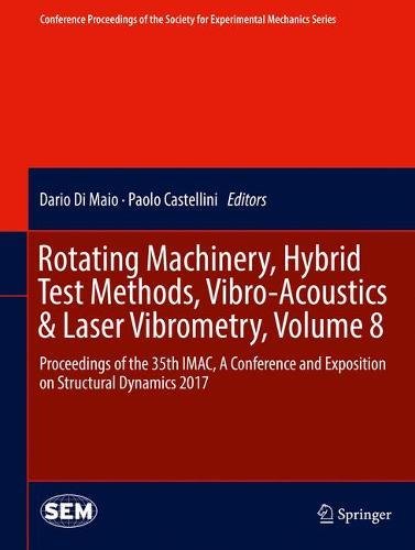 Rotating Machinery, Hybrid Test Methods, Vibro-Acoustics & Laser Vibrometry, Volume 8: Proceedings of the 35th IMAC, A Conference and Exposition on ... Society for Experimental Mechanics Series)