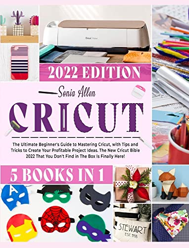 Cricut 5 in 1: The Ultimate Beginner's Guide to Mastering Cricut, with Tips and Tricks to Create Your Profitable Project Ideas. The New Cricut Bible ... in The Box Is Finally Here! (Craft, Band 1)