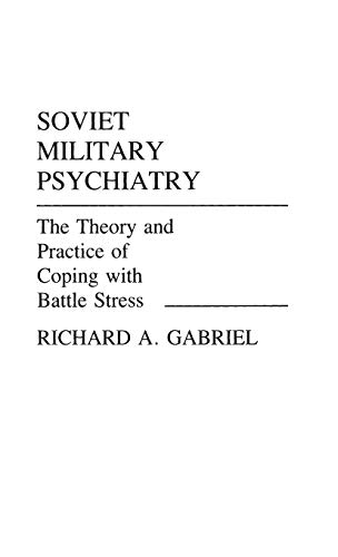 Soviet Military Psychiatry: The Theory and Practice of Coping With Battle Stress (Contributions in Military Studies)