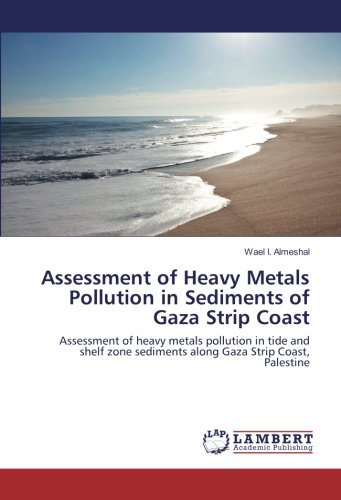 Assessment of Heavy Metals Pollution in Sediments of Gaza Strip Coast: Assessment of heavy metals pollution in tide and shelf zone sediments along Gaza Strip Coast, Palestine