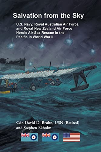 Salvation from the Sky: U.S. Navy, Royal Australian Air Force, and Royal New Zealand Air Force Heroic Air-Sea Rescue in the Pacific in World War II