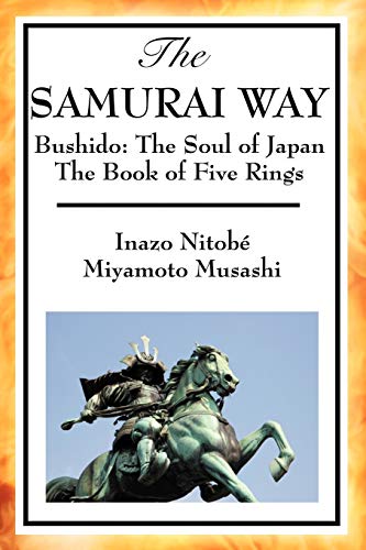 The SAMURAI WAY: Bushido: The Soul of Japan, The Book of Five Rings: The Soul of Japan and the Book of Five Rings