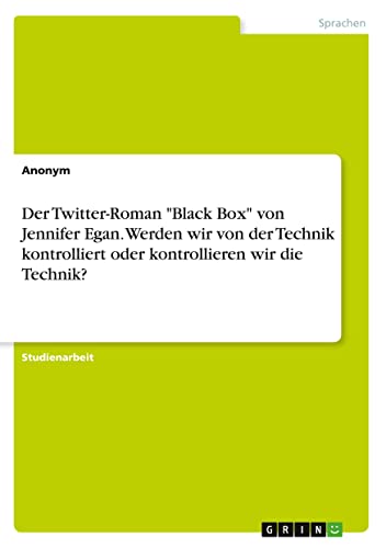 Der Twitter-Roman Black Box von Jennifer Egan. Werden wir von der Technik kontrolliert oder kontrollieren wir die Technik?