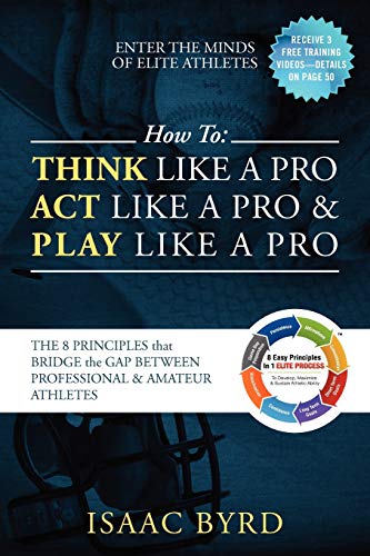 HOW TO: Think Like a Pro, Act Like a Pro & Play Like a Pro: The 8 Principles That Bridge the Gap Between Professional and Amateur Athletes