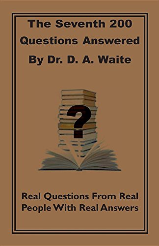 The Seventh 200 Questions Answerd By Dr. D. A. Waite: Real Questions From Real People With Real Answers (200 Questions Answered, Band 7)