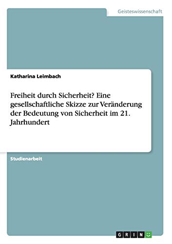 Freiheit durch Sicherheit? Eine gesellschaftliche Skizze zur Veränderung der Bedeutung von Sicherheit im 21. Jahrhundert