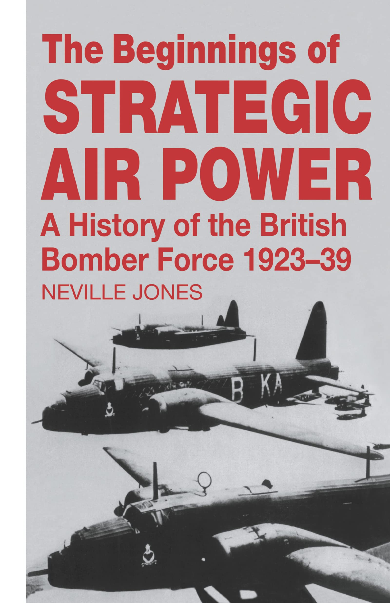 The Beginnings of Strategic Air Power: A History of the British Bomber Force 1923-1939 (Studies in Air Power)