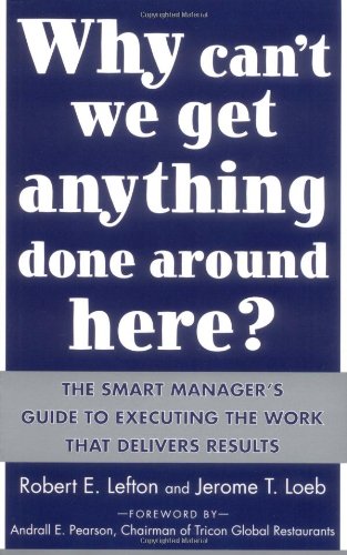 Why Can't We Get Anything Done Around Here?: The Smart Manager's Guide to Executing the Work That Delivers Results: The Smart Manager's Guide to Execu