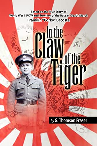 In the Claw of the Tiger: Based on the True Story of World War II POW and Survivor of the Bataan Death March Franklin ''Porky'' Lacoste