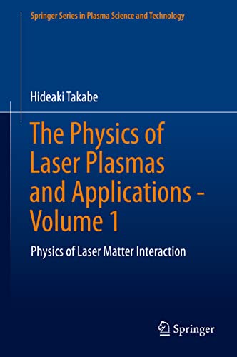 The Physics of Laser Plasmas and Applications - Volume 1: Physics of Laser Matter Interaction (Springer Series in Plasma Science and Technology, Band 1)