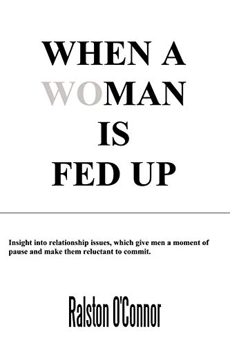 When a Woman is Fedup: Insight into relationship issues, which give men a moment of pause and make them reluctant to commit: Insight into relationship ... of pause and make them reluctant to commit