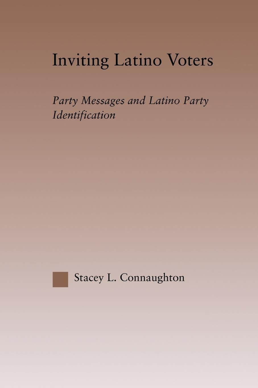 Inviting Latino Voters: Party Messages and Latino Party Identification (Latino Communities: Emerging Voices - Political, Social, Cultural and Legal Issues)