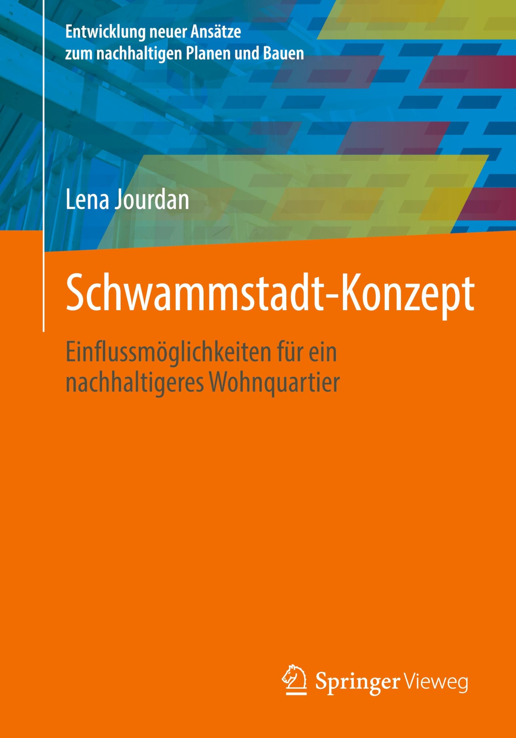 Schwammstadt-Konzept: Einflussmöglichkeiten für ein nachhaltigeres Wohnquartier (Entwicklung neuer Ansätze zum nachhaltigen Planen und Bauen)