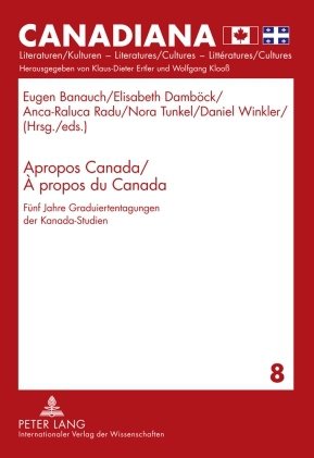 Apropos Canada / À propos du Canada: Fünf Jahre Graduiertentagungen der Kanada-Studien (Canadiana Literaturen/Kulturen, Literatures/Cultures, Litteratures/Cultures)