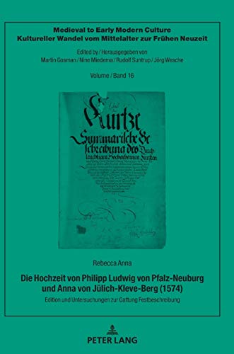Die Hochzeit von Philipp Ludwig von Pfalz-Neuburg und Anna von Jülich-Kleve-Berg (1574): Edition und Untersuchungen zur Gattung Festbeschreibung ... vom Mittelalter zur Frühen Neuzeit, Band 16)