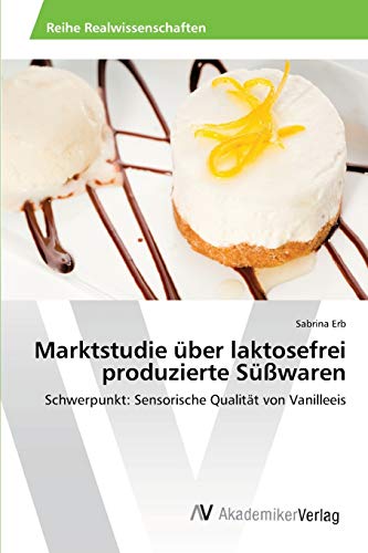 Marktstudie über laktosefrei produzierte Süßwaren: Schwerpunkt: Sensorische Qualität von Vanilleeis