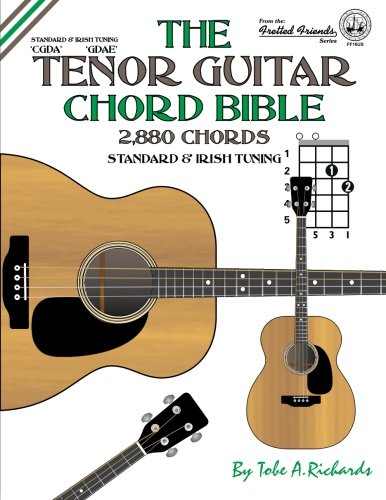 The Tenor Guitar Chord Bible: Standard and Irish Tuning 2,880 Chords (Fretted Friends)