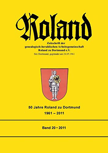 Roland: Zeitschrift der genealogisch-heraldischen Arbeitsgemeinschaft Roland zu Dortmund e.V. Band 20. 50 Jahre Roland zu Dortmund 1961 - 2011