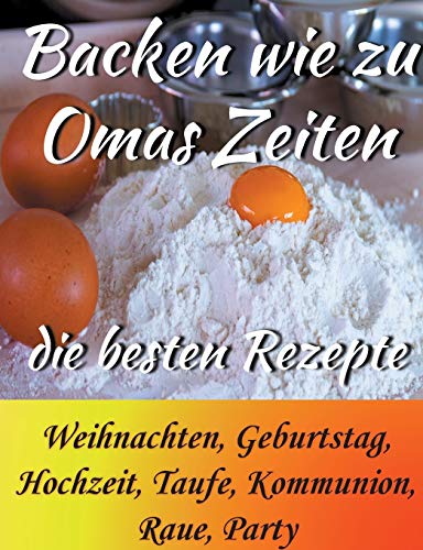 Backen wie zu Omas Zeiten: Die besten Rezepte Weihnachten, Geburtstag, Hochzeit, Taufe, Kommunion, Raue, Party