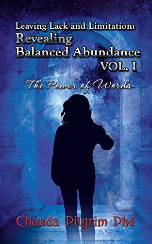 Leaving Lack and Limitation; Revealing Balanced Abundance Vol. 1: The Power of Words