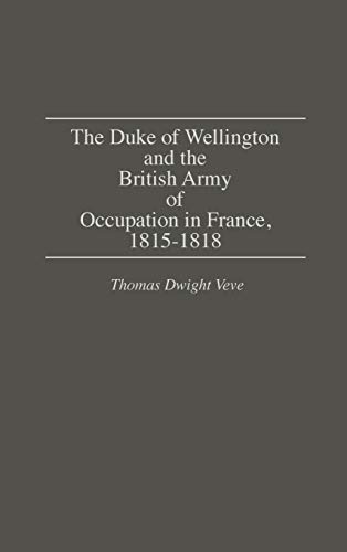 The Duke of Wellington and the British Army of Occupation in France, 1815-1818 (Contributions in Military Studies)