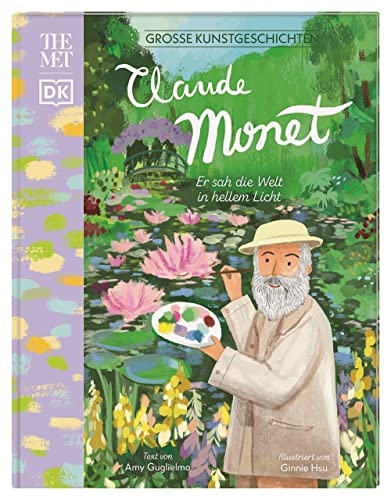 Große Kunstgeschichten. Claude Monet: Er sah die Welt in hellem Licht. Einzigartige Künstlerbiografie für Kinder in Kooperation mit dem Metropolitan Museum of Art für Kinder ab 8 Jahren