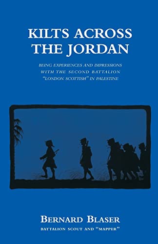 Kilts Across the Jordan: Being the Experiences and Impressions With the Second Battalion London Scottish in Palestine